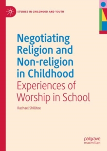 Negotiating Religion and Non-religion in Childhood : Experiences of Worship in School