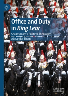 Office and Duty in King Lear : Shakespeare's Political Theologies