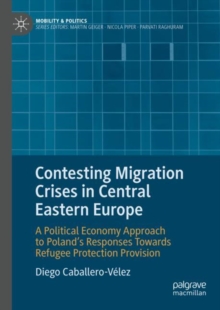 Contesting Migration Crises in Central Eastern Europe : A Political Economy Approach to Poland's Responses Towards Refugee Protection Provision