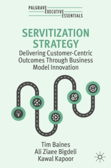 Servitization Strategy : Delivering Customer-Centric Outcomes Through Business Model Innovation