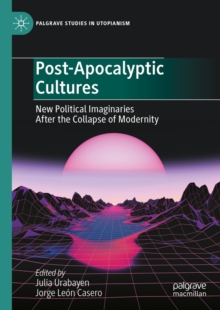 Post-Apocalyptic Cultures : New Political Imaginaries After the Collapse of Modernity