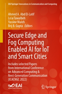 Secure Edge and Fog Computing Enabled AI for IoT and Smart Cities : Includes selected Papers from International Conference on Advanced Computing & Next-Generation Communication (ICACNGC 2022)