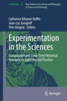 Experimentation in the Sciences : Comparative and Long-Term Historical Research on Experimental Practice