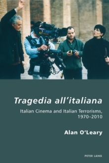 Tragedia All'Italiana : Italian Cinema and Italian Terrorisms, 1970-2010