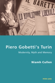 Piero Gobetti's Turin : Modernity, Myth and Memory