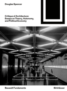 Critique of Architecture : Essays on Theory, Autonomy, and Political Economy
