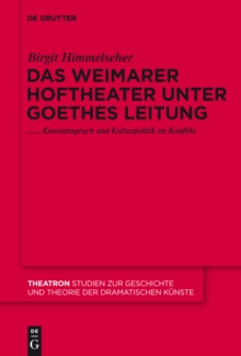 Das Weimarer Hoftheater unter Goethes Leitung : Kunstanspruch und Kulturpolitik im Konflikt