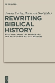 Rewriting Biblical History : Essays on Chronicles and Ben Sira in Honor of Pancratius C. Beentjes
