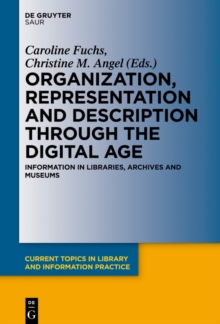 Organization, Representation and Description through the Digital Age : Information in Libraries, Archives and Museums