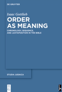 Order as Meaning : Chronology, Sequence, and Juxtaposition in the Bible With an Essay by Daniel Frank