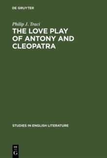 The Love Play of Antony and Cleopatra : A Critical Study of Shakespeare's Play