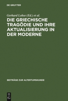 Die griechische Tragodie und ihre Aktualisierung in der Moderne : Zweites Bruno Snell-Symposion der Universitat Hamburg am Europa-Kolleg