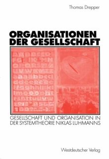 Organisationen der Gesellschaft : Gesellschaft und Organisation in der Systemtheorie Niklas Luhmanns