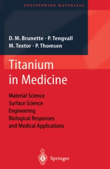 Titanium in Medicine : Material Science, Surface Science, Engineering, Biological Responses and Medical Applications