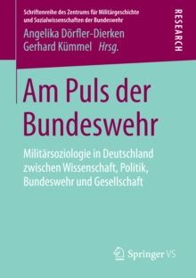 Am Puls der Bundeswehr : Militarsoziologie in Deutschland zwischen Wissenschaft, Politik, Bundeswehr und Gesellschaft
