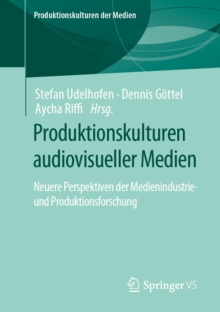 Produktionskulturen audiovisueller Medien : Neuere Perspektiven der Medienindustrie- und Produktionsforschung