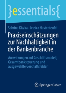 Praxiseinschatzungen zur Nachhaltigkeit in der Bankenbranche : Auswirkungen auf Geschaftsmodell, Gesamtbanksteuerung und ausgewahlte Geschaftsfelder
