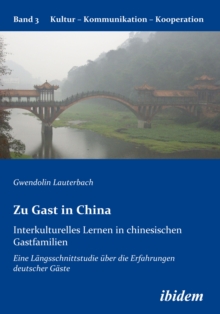 Zu Gast in China. Interkulturelles Lernen in chinesischen Gastfamilien : Eine Langsschnittstudie uber die Erfahrungen deutscher Gaste