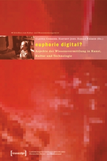 euphorie digital? : Aspekte der Wissensvermittlung in Kunst, Kultur und Technologie