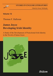 James Joyce: Developing Irish Identity - A Study of the Development of Postcolonial Irish Identity in the Novels of James Joyce