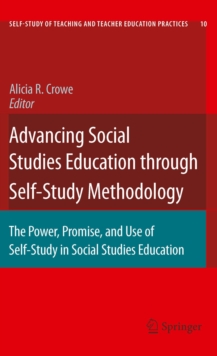 Advancing Social Studies Education through Self-Study Methodology : The Power, Promise, and Use of Self-Study in Social Studies Education