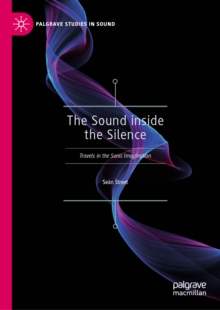 The Sound inside the Silence : Travels in the Sonic Imagination
