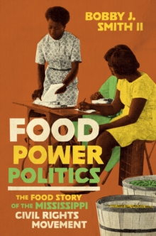 Food Power Politics : The Food Story of the Mississippi Civil Rights Movement