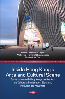 Inside Hong Kong's Arts and Cultural Scene: Conversations with Hong Kong's Leading Arts and Cultural Administrators, Educators, Producers and Presenters