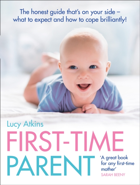 First-Time Parent : The Honest Guide to Coping Brilliantly and Staying Sane in Your Baby’s First Year, Paperback / softback Book