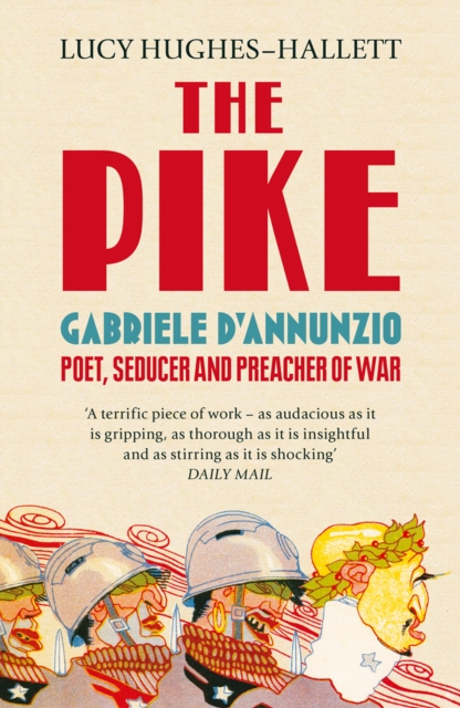 The Pike : Gabriele d'Annunzio, Poet, Seducer and Preacher of War, EPUB eBook