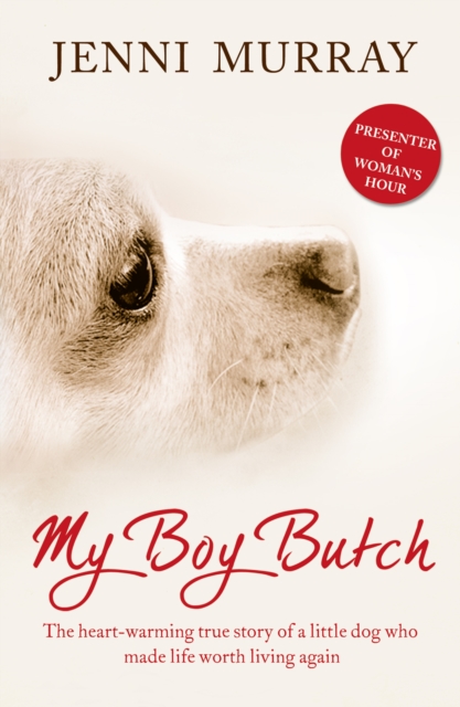 My Boy Butch : The heart-warming true story of a little dog who made life worth living again, EPUB eBook
