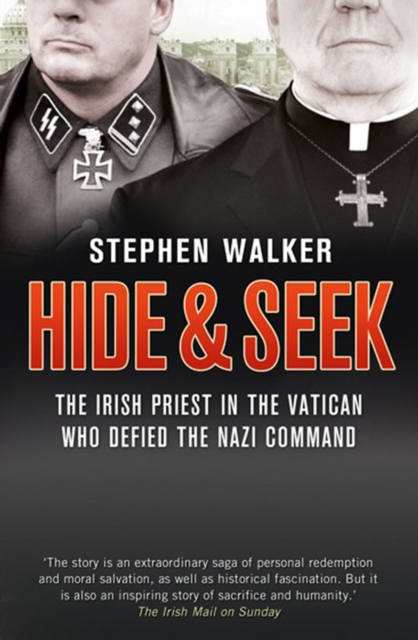 Hide and Seek : The Irish Priest in the Vatican Who Defied the Nazi Command. the Dramatic True Story of Rivalry and Survival During WWII., EPUB eBook