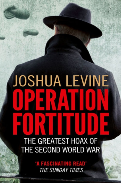 Operation Fortitude : The True Story of the Key Spy Operation of WWII That Saved D-Day, EPUB eBook