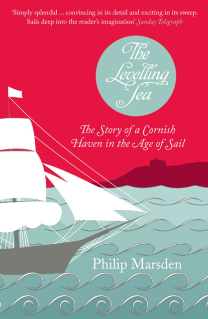 The Levelling Sea : The Story of a Cornish Haven in the Age of Sail, EPUB eBook