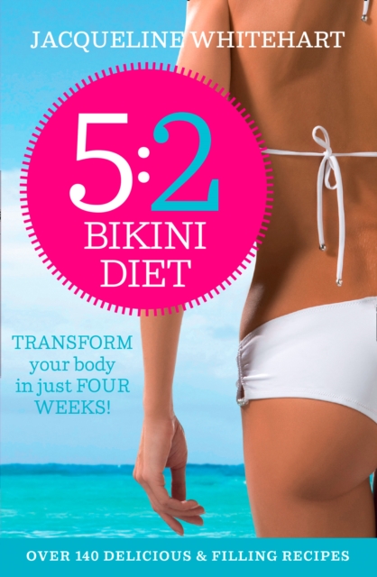 The 5:2 Bikini Diet : Over 140 Delicious Recipes That Will Help You Lose Weight, Fast! Includes Weekly Exercise Plan and Calorie Counter, EPUB eBook