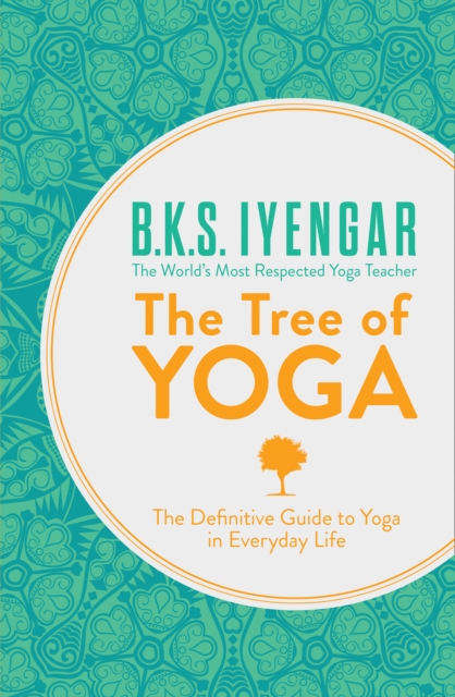The Tree of Yoga : The Definitive Guide to Yoga in Everyday Life, Paperback / softback Book