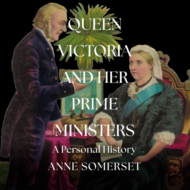 Queen Victoria and her Prime Ministers : A Personal History, eAudiobook MP3 eaudioBook