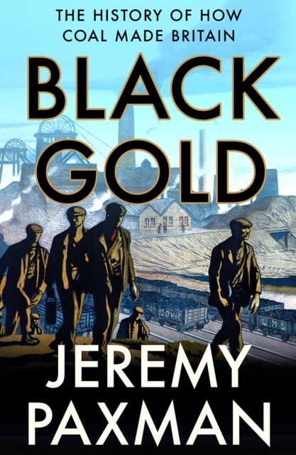 Black Gold : The History of How Coal Made Britain, EPUB eBook