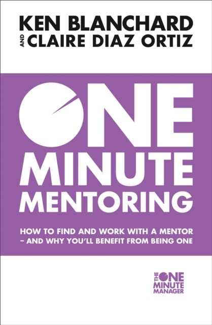 One Minute Mentoring : How to Find and Work with a Mentor - and Why You’Ll Benefit from Being One, Paperback / softback Book