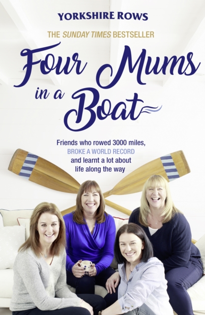 Four Mums in a Boat : Friends Who Rowed 3000 Miles, Broke a World Record and Learnt a Lot About Life Along the Way, EPUB eBook
