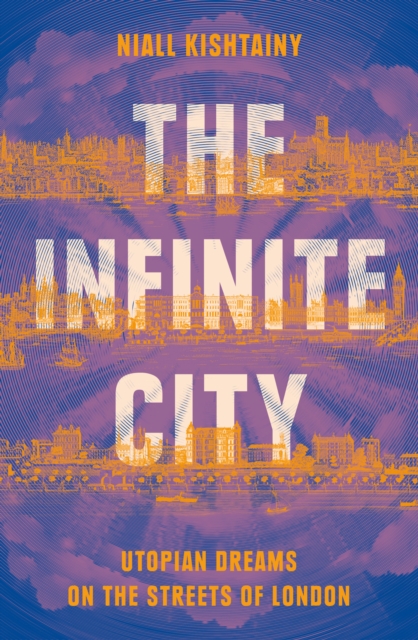 The Infinite City : Utopian Dreams on the Streets of London, Hardback Book
