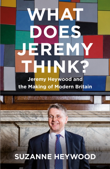 What Does Jeremy Think? : Jeremy Heywood and the Making of Modern Britain, EPUB eBook