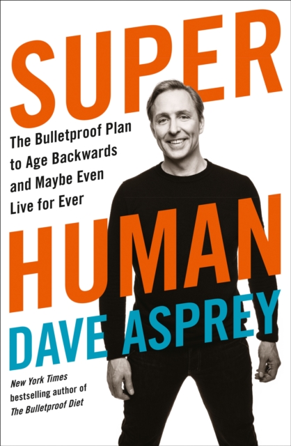 Super Human : The Bulletproof Plan to Age Backward and Maybe Even Live Forever, Paperback / softback Book