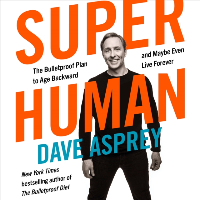Super Human : The Bulletproof Plan to Age Backward and Maybe Even Live Forever, eAudiobook MP3 eaudioBook