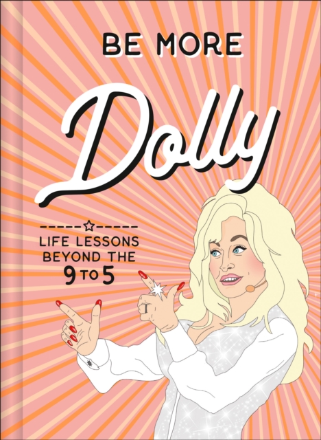 Be More Dolly : Life Lessons Beyond the 9 to 5, Hardback Book