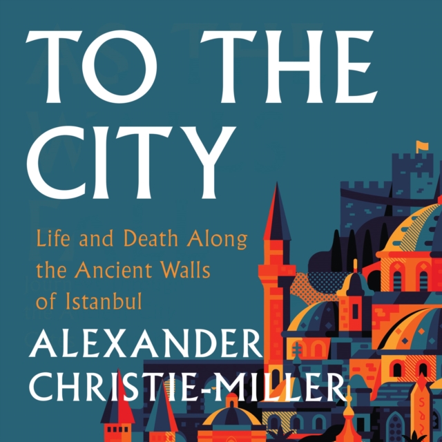 To the City : Life and Death Along the Ancient Walls of Istanbul, eAudiobook MP3 eaudioBook