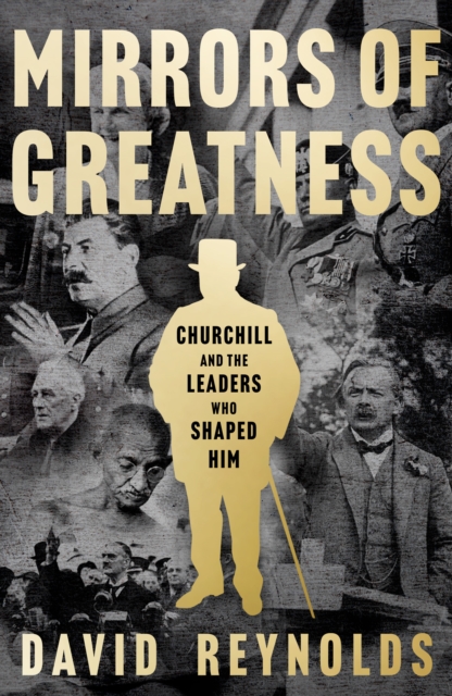 Mirrors of Greatness : Churchill and the Leaders Who Shaped Him, Hardback Book