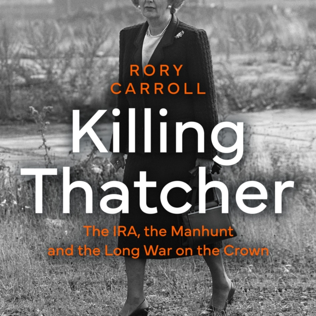 Killing Thatcher : The IRA, the Manhunt and the Long War on the Crown, eAudiobook MP3 eaudioBook