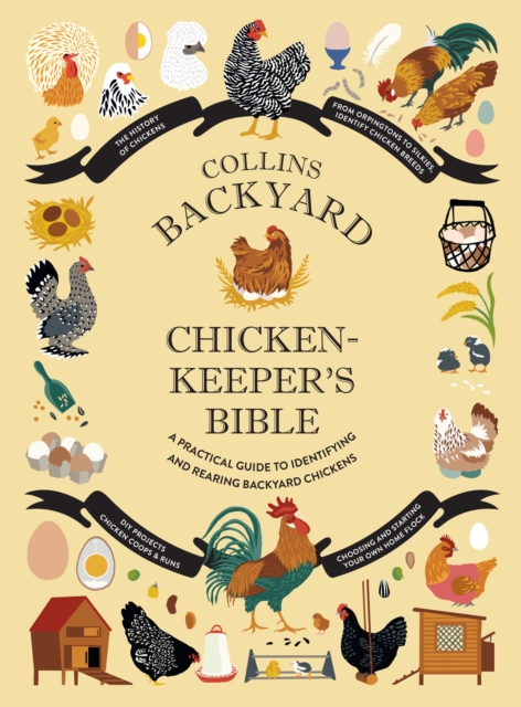 Collins Backyard Chicken-keeper’s Bible : A Practical Guide to Identifying and Rearing Backyard Chickens, Hardback Book