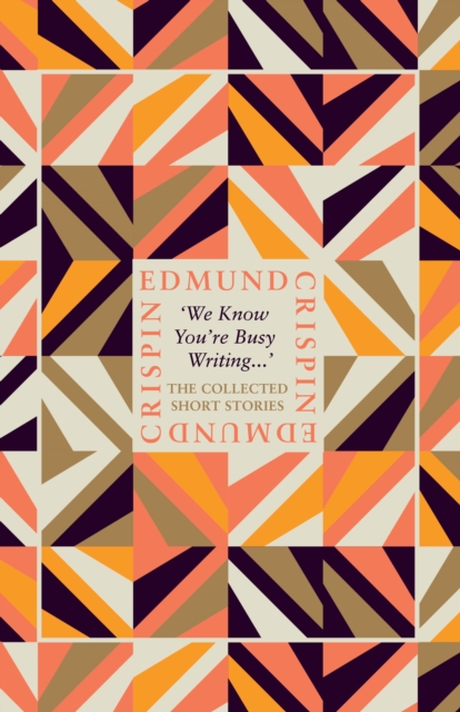‘We Know You’re Busy Writing…’ : The Collected Short Stories of Edmund Crispin, Hardback Book